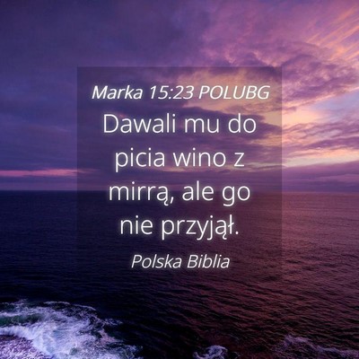 Picture 04 - Marka 15:23 POLUBG - Dawali mu do picia wino z mirrą, ale go nie - Bible Verse Picture
