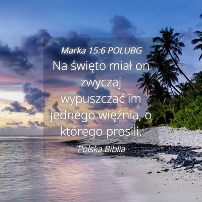 Picture 04 - Marka 15:6 POLUBG - Na święto miał on zwyczaj wypuszczać im - Bible Verse Picture