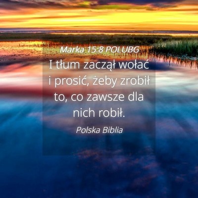 Picture 04 - Marka 15:8 POLUBG - I tłum zaczął wołać i prosić, żeby zrobił - Bible Verse Picture
