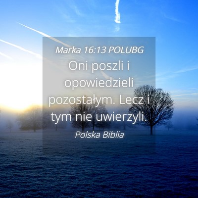 Picture 04 - Marka 16:13 POLUBG - Oni poszli i opowiedzieli pozostałym. Lecz i tym - Bible Verse Picture