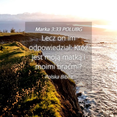 Picture 04 - Marka 3:33 POLUBG - Lecz on im odpowiedział: Któż jest moją - Bible Verse Picture