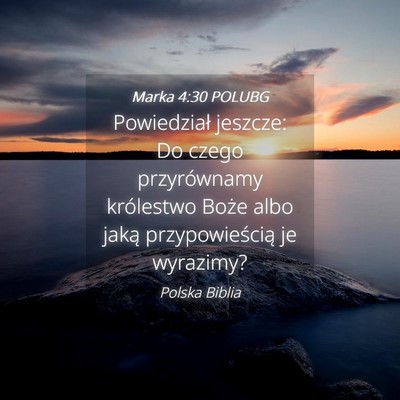 Picture 04 - Marka 4:30 POLUBG - Powiedział jeszcze: Do czego przyrównamy - Bible Verse Picture