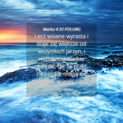 Picture 04 - Marka 4:32 POLUBG - Lecz wsiane wyrasta i staje się większe od - Bible Verse Picture