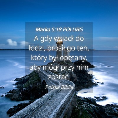 Picture 04 - Marka 5:18 POLUBG - A gdy wsiadł do łodzi, prosił go ten, który - Bible Verse Picture