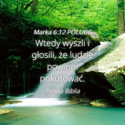 Picture 04 - Marka 6:12 POLUBG - Wtedy wyszli i głosili, że ludzie powinni - Bible Verse Picture