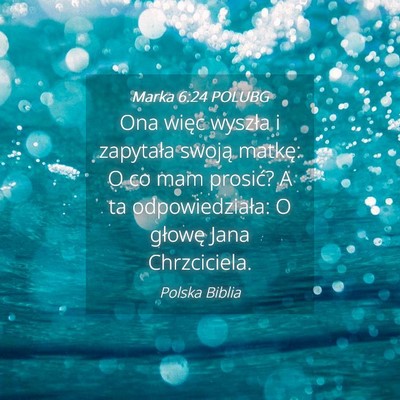 Picture 04 - Marka 6:24 POLUBG - Ona więc wyszła i zapytała swoją matkę: O co - Bible Verse Picture