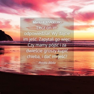 Picture 04 - Marka 6:37 POLUBG - Lecz on im odpowiedział: Wy dajcie im jeść. - Bible Verse Picture