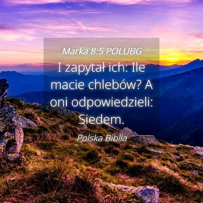 Picture 04 - Marka 8:5 POLUBG - I zapytał ich: Ile macie chlebów? A oni - Bible Verse Picture