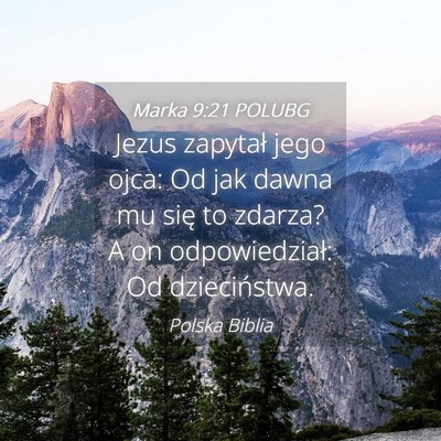 Picture 04 - Marka 9:21 POLUBG - Jezus zapytał jego ojca: Od jak dawna mu się to - Bible Verse Picture