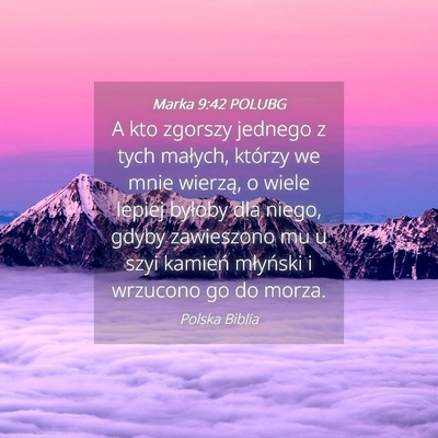 Picture 04 - Marka 9:42 POLUBG - A kto zgorszy jednego z tych małych, którzy we - Bible Verse Picture