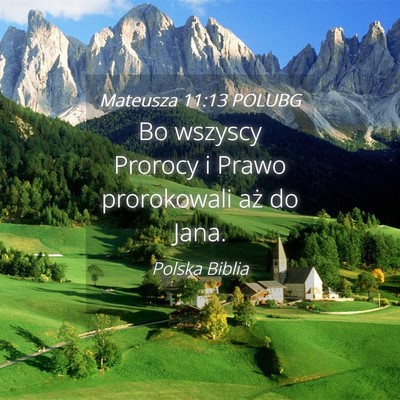 Picture 04 - Mateusza 11:13 POLUBG - Bo wszyscy Prorocy i Prawo prorokowali aż do - Bible Verse Picture