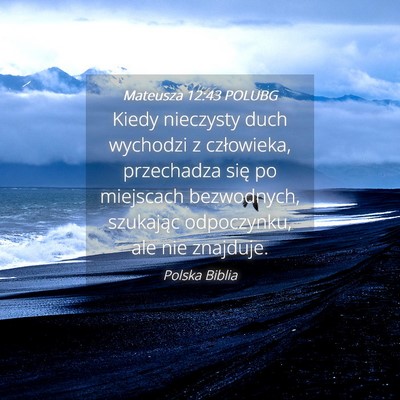 Picture 04 - Mateusza 12:43 POLUBG - Kiedy nieczysty duch wychodzi z człowieka, - Bible Verse Picture