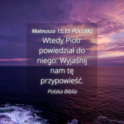 Picture 04 - Mateusza 15:15 POLUBG - Wtedy Piotr powiedział do niego: Wyjaśnij nam - Bible Verse Picture