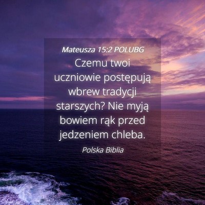 Picture 04 - Mateusza 15:2 POLUBG - Czemu twoi uczniowie postępują wbrew tradycji - Bible Verse Picture