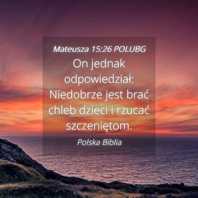 Picture 04 - Mateusza 15:26 POLUBG - On jednak odpowiedział: Niedobrze jest brać - Bible Verse Picture