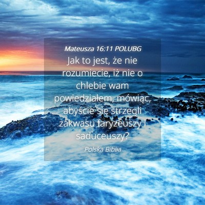Picture 04 - Mateusza 16:11 POLUBG - Jak to jest, że nie rozumiecie, iż nie o - Bible Verse Picture