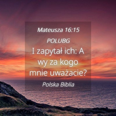 Picture 04 - Mateusza 16:15 POLUBG - I zapytał ich: A wy za kogo mnie - Bible Verse Picture