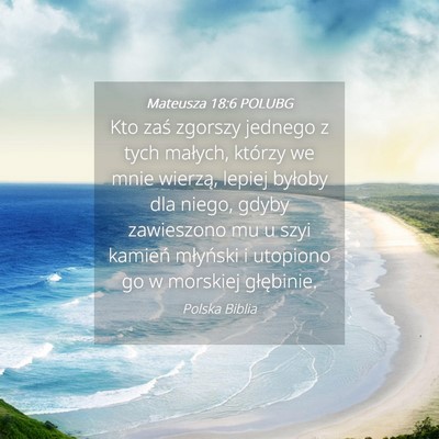 Picture 04 - Mateusza 18:6 POLUBG - Kto zaś zgorszy jednego z tych małych, którzy - Bible Verse Picture