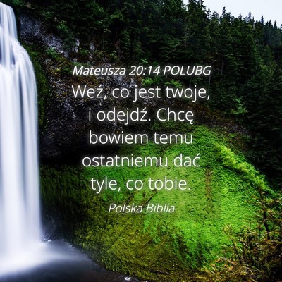 Picture 04 - Mateusza 20:14 POLUBG - Weź, co jest twoje, i odejdź. Chcę bowiem temu - Bible Verse Picture