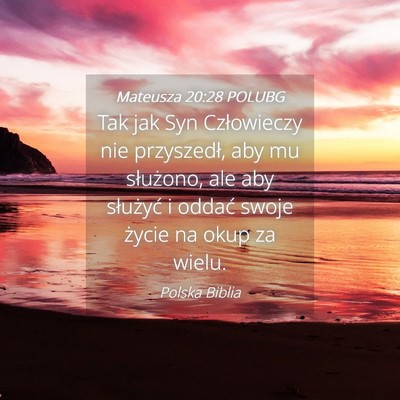 Picture 04 - Mateusza 20:28 POLUBG - Tak jak Syn Człowieczy nie przyszedł, aby mu - Bible Verse Picture