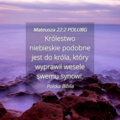 Picture 04 - Mateusza 22:2 POLUBG - Królestwo niebieskie podobne jest do króla, - Bible Verse Picture