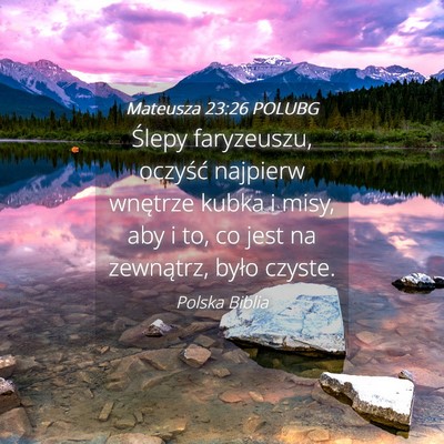Picture 04 - Mateusza 23:26 POLUBG - Ślepy faryzeuszu, oczyść najpierw wnętrze - Bible Verse Picture