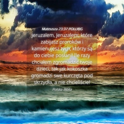 Picture 04 - Mateusza 23:37 POLUBG - Jeruzalem, Jeruzalem, które zabijasz proroków i - Bible Verse Picture