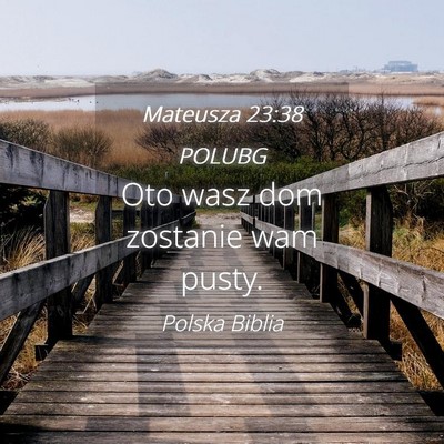 Picture 04 - Mateusza 23:38 POLUBG - Oto wasz dom zostanie wam - Bible Verse Picture