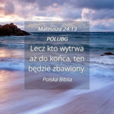 Picture 04 - Mateusza 24:13 POLUBG - Lecz kto wytrwa aż do końca, ten będzie - Bible Verse Picture