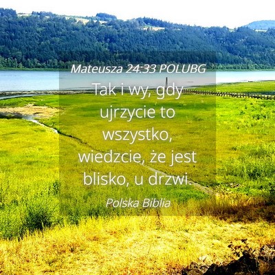 Picture 04 - Mateusza 24:33 POLUBG - Tak i wy, gdy ujrzycie to wszystko, wiedzcie, że - Bible Verse Picture