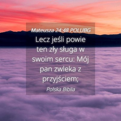 Picture 04 - Mateusza 24:48 POLUBG - Lecz jeśli powie ten zły sługa w swoim sercu: - Bible Verse Picture
