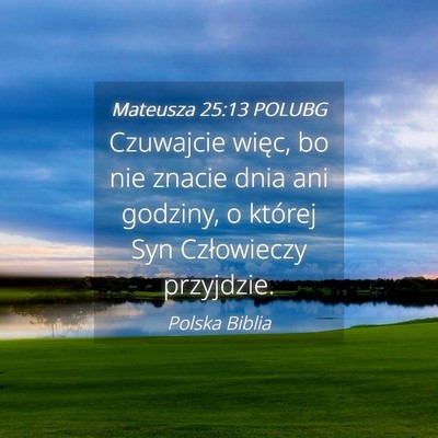 Picture 04 - Mateusza 25:13 POLUBG - Czuwajcie więc, bo nie znacie dnia ani godziny, - Bible Verse Picture