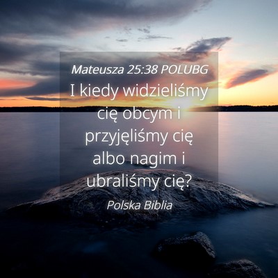 Picture 04 - Mateusza 25:38 POLUBG - I kiedy widzieliśmy cię obcym i przyjęliśmy - Bible Verse Picture