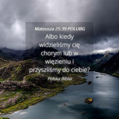 Picture 04 - Mateusza 25:39 POLUBG - Albo kiedy widzieliśmy cię chorym lub w - Bible Verse Picture