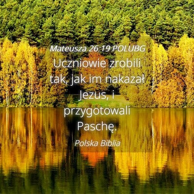 Picture 04 - Mateusza 26:19 POLUBG - Uczniowie zrobili tak, jak im nakazał Jezus, i - Bible Verse Picture