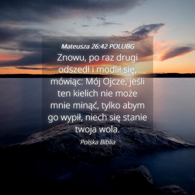 Picture 04 - Mateusza 26:42 POLUBG - Znowu, po raz drugi odszedł i modlił się, - Bible Verse Picture