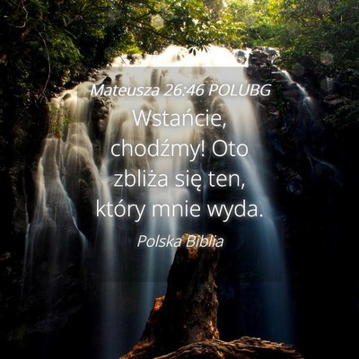 Picture 04 - Mateusza 26:46 POLUBG - Wstańcie, chodźmy! Oto zbliża się ten, który - Bible Verse Picture