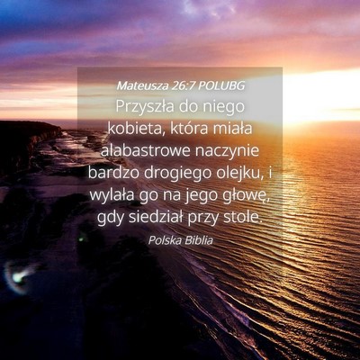 Picture 04 - Mateusza 26:7 POLUBG - Przyszła do niego kobieta, która miała - Bible Verse Picture