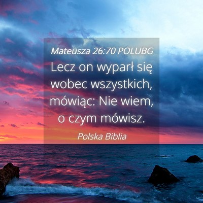 Picture 04 - Mateusza 26:70 POLUBG - Lecz on wyparł się wobec wszystkich, mówiąc: - Bible Verse Picture