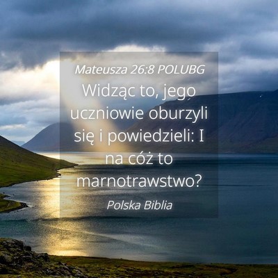 Picture 04 - Mateusza 26:8 POLUBG - Widząc to, jego uczniowie oburzyli się i - Bible Verse Picture