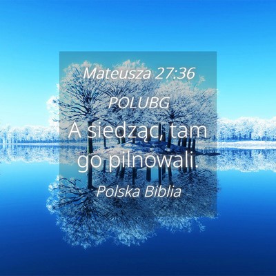 Picture 04 - Mateusza 27:36 POLUBG - A siedząc, tam go - Bible Verse Picture