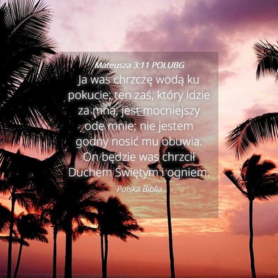 Picture 04 - Mateusza 3:11 POLUBG - Ja was chrzczę wodą ku pokucie; ten zaś, - Bible Verse Picture