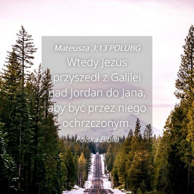 Picture 04 - Mateusza 3:13 POLUBG - Wtedy Jezus przyszedł z Galilei nad Jordan do - Bible Verse Picture