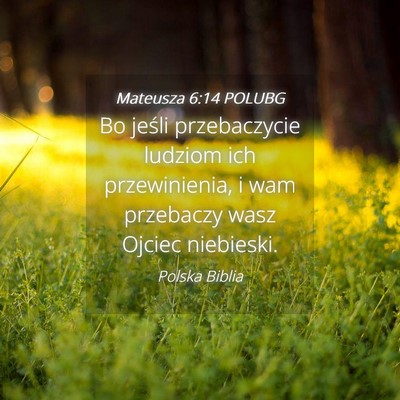 Picture 04 - Mateusza 6:14 POLUBG - Bo jeśli przebaczycie ludziom ich przewinienia, - Bible Verse Picture