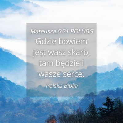 Picture 04 - Mateusza 6:21 POLUBG - Gdzie bowiem jest wasz skarb, tam będzie i wasze - Bible Verse Picture