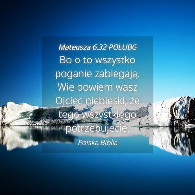 Picture 04 - Mateusza 6:32 POLUBG - Bo o to wszystko poganie zabiegają. Wie bowiem - Bible Verse Picture