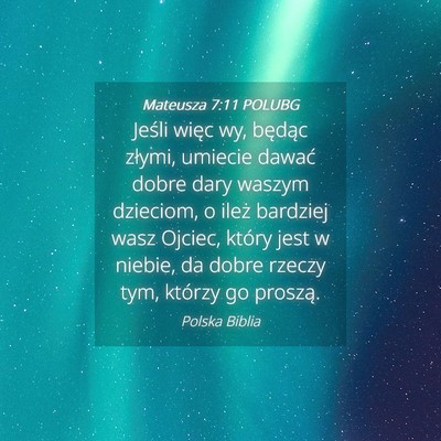 Picture 04 - Mateusza 7:11 POLUBG - Jeśli więc wy, będąc złymi, umiecie dawać - Bible Verse Picture