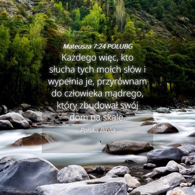 Picture 04 - Mateusza 7:24 POLUBG - Każdego więc, kto słucha tych moich słów i - Bible Verse Picture