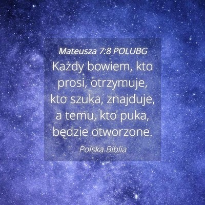 Picture 04 - Mateusza 7:8 POLUBG - Każdy bowiem, kto prosi, otrzymuje, kto szuka, - Bible Verse Picture