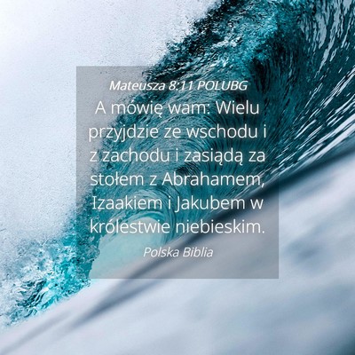 Picture 04 - Mateusza 8:11 POLUBG - A mówię wam: Wielu przyjdzie ze wschodu i z - Bible Verse Picture